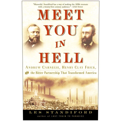 Les Standiford Meet You in Hell: Andrew Carnegie, Henry Clay Frick, and the Bitter Partnership That Changed America