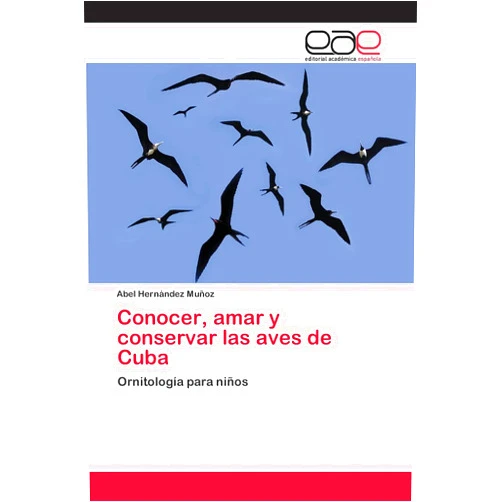 Spanish Edition by Abel Hernández Muñoz (Author) Conocer, amar y conservar las aves de Cuba: Ornitología para niños (Spanish Edition)