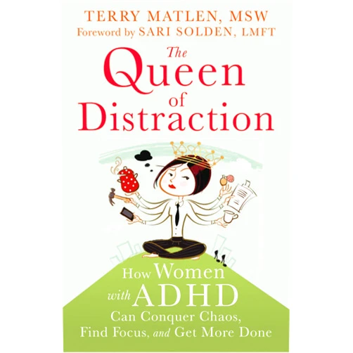 Terry Matlen,Sari Solden The Queen of Distraction: How Women with ADHD Can Conquer Chaos, Find Focus, and Get More Done