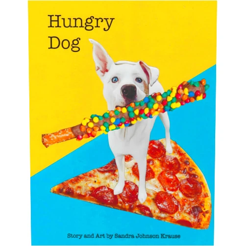 Sandra Johnson Krause Hungry Dog: A day in the life of a food crazed pooch