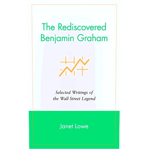 Janet Lowe The Rediscovered Benjamin Graham: Selected Writings of the Wall Street Legend