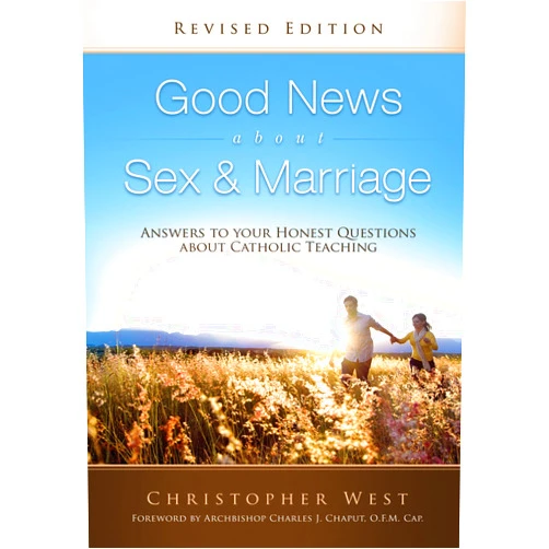 Christopher West,Charles J. Chaput O.F.M.Cap Good News About Sex & Marriage (Revised Edition): Answers to Your Honest Questions about Catholic Teaching
