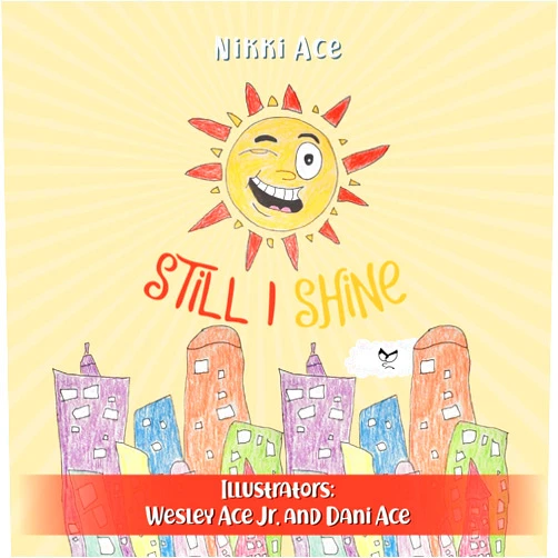Nikki Ace,Wesley Ace Jr.,Dani Ace Still I Shine: Designed to empower children to PERSEVERE, encourage a GROWTH MINDSET, and embrace the power of ENDURANCE.