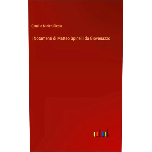 Camillo Minieri Riccio I Notamenti di Matteo Spinelli da Giovenazzo (Italian Edition)