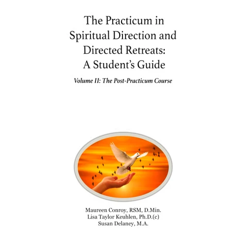 Maureen Conroy, RSM, D.Min.,Lisa Taylor Keuhlen, Ph.D. (c),Susan Delaney, M.A. The Practicum in Spiritual Direction and Directed Retreats: A Student’s Guide: Volume II: The Post-Practicum Course (Spiritual Direction and Retreat Courses Books)