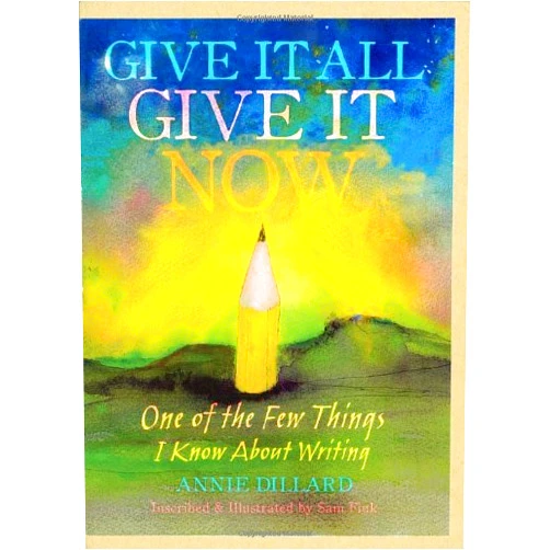 Annie Dillard,Sam Fink,Susan Cheever Give It All, Give It Now: One of the Few Things I Know About Writing