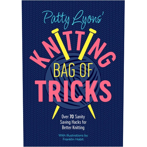Patty Lyons' Knitting Bag of Tricks: Over 70 sanity saving hacks for better knitting