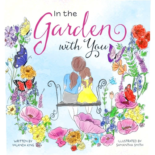 Yolanda King,Samantha Smith In the Garden with You: This is a heartwarming story of love, the special bond between a mother and daughter, and the ever-changing seasons of their life in the garden.