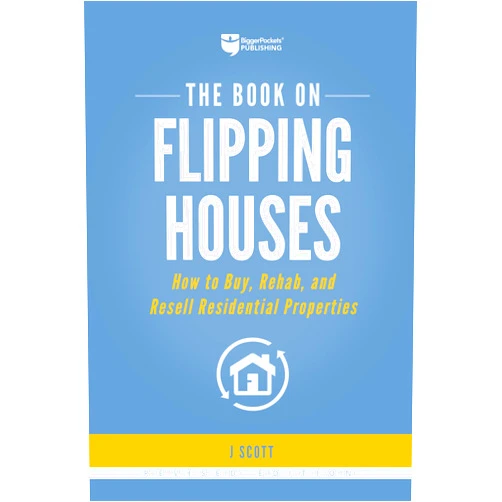 J Scott The Book on Flipping Houses: How to Buy, Rehab, and Resell Residential Properties (Fix-and-Flip, 1)