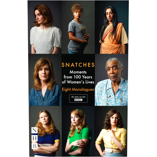 By Theresa Ikoko (Author), Abi Morgan (Author), Charlene James (Author), Vicky Jones (Author), Zinnie Harris (Author), Rachel De-lahay (Author), E V Crowe (Author), Tanika Gupta (Author), Vicky Featherstone (Editor) & 4 more Format: Kindle Edition Snatches: Moments from 100 Years of Women's Lives (NHB Modern Plays): Eight Monologues
