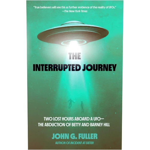 John Fuller The Interrupted Journey: Two Lost Hours Aboard a UFO: The Abduction of Betty and Barney Hill