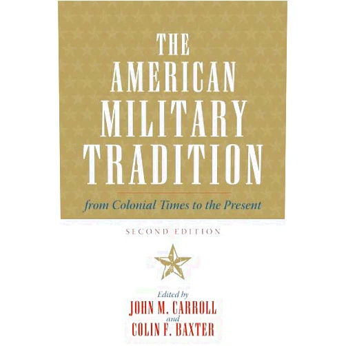 By John M. Carroll (Editor), Colin F. Baxter (Editor), Owen Connelly (Contributor), Kevin Gannon (Contributor), Jerome A. Greene (Contributor), Christopher C. Harmon (Contributor), Walter L. Hixson (Contributor), Pierce C. Mullen (Contributor), William Garrett Piston (Contributor), David Valaik (Contributor), H P. Willmott (Contributor), David R. Woodward (Contributor) & 8 more Format: Kindle Edition The American Military Tradition: From Colonial Times to the Present