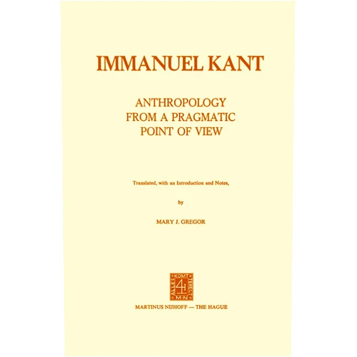 By Immanuel Kant (Author), Mary J. Gregor (Introduction) Format: Kindle Edition Anthropology from a Pragmatic Point of View