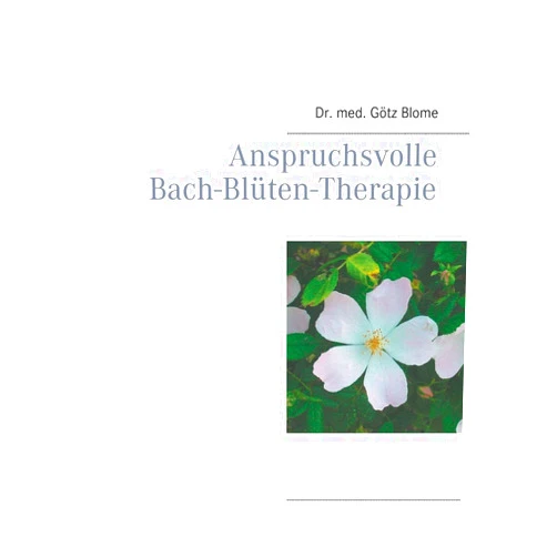 Götz Blome Anspruchsvolle Bach-Blüten-Therapie (German Edition)