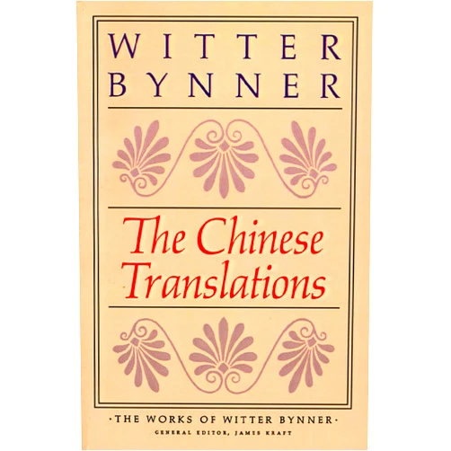 Witter Bynner,James Kraft,Burton Watson The Chinese Translations: The Works of Witter Bynner