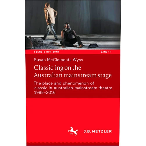 By Susan McClements Wyss (Author) Classic-ing on the Australian mainstream stage: The place and phenomenon of classic in Australian mainstream theatre 1995-2016 (Szene & Horizont. Theaterwissenschaftliche Studien, 11)