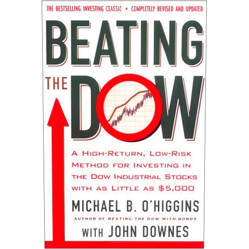 Michael B. O'Higgins,John Downes Beating the Dow Completely Revised and Updated: A High-Return, Low-Risk Method for Investing in the Dow Jones Industrial Stocks with as Little as $5,000