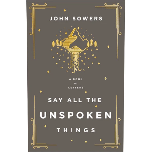 By John A. Sowers (Author) Say All the Unspoken Things: A Book of Letters