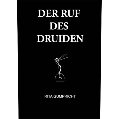 Rita Gumpricht DER RUF DES DRUIDEN (EIN NEUES DENKEN FÜR EINE NEUE ZEIT) (German Edition)