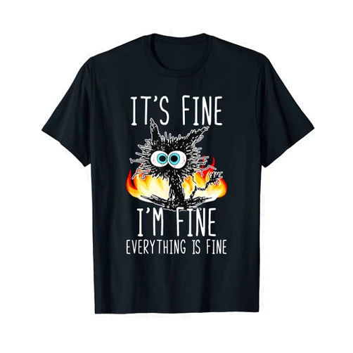 It's Fine I'm Fine Everything Is Fine Funny Tee It's Fine I'm Fine Everything Is Fine Funny Cat T-Shirt