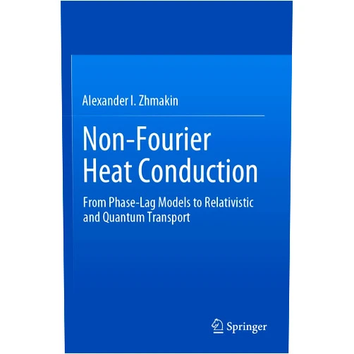 By Alexander I. Zhmakin (Author) Non-Fourier Heat Conduction: From Phase-Lag Models to Relativistic and Quantum Transport