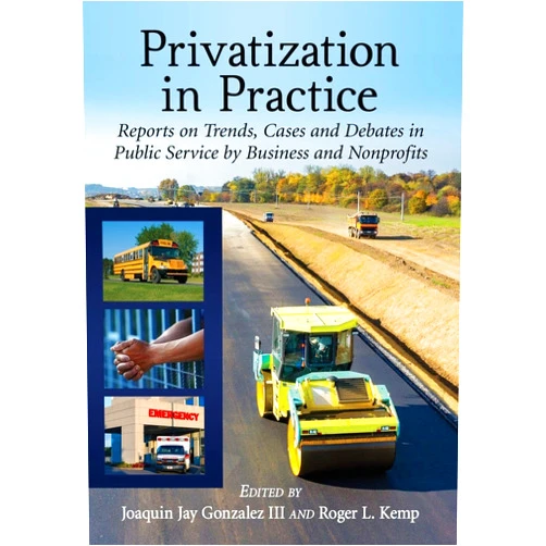 By Joaquin Jay Gonzalez III (Editor), Roger L. Kemp (Editor) Privatization in Practice: Reports on Trends, Cases and Debates in Public Service by Business and Nonprofits (Advances in Public Planning)