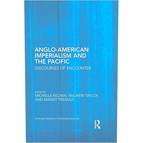 By Michelle Keown (Editor), Andrew Taylor (Editor), Mandy Treagus (Editor) & 0 more Format: Kindle Edition Anglo-American Imperialism and the Pacific: Discourses of Encounter (Routledge Research in Postcolonial Literatures)