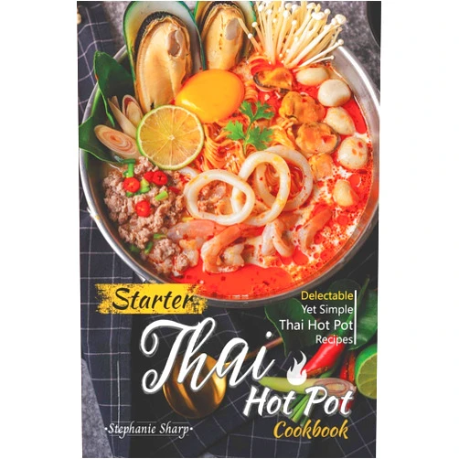 By Stephanie Sharp (Author) Starter Thai Hot Pot Cookbook: Delectable Yet Simple Thai Hot Pot Recipes