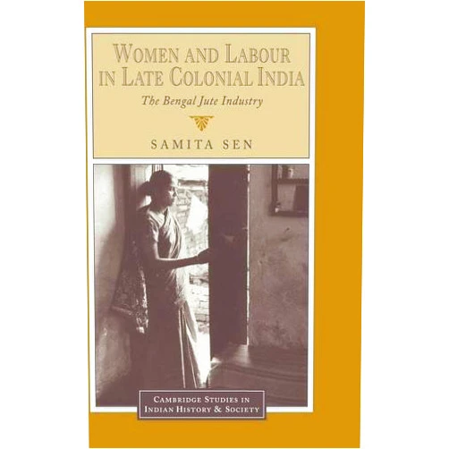 By Samita Sen (Author) Format: Kindle Edition Women and Labour in Late Colonial India: The Bengal Jute Industry (Cambridge Studies in Indian History and Society Book 3)
