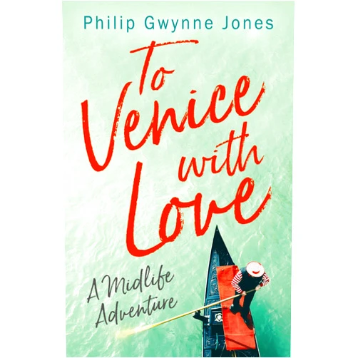 Philip Gwynne Jones To Venice with Love: A Midlife Adventure