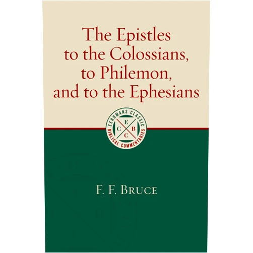 F. F. Bruce The Epistles to the Colossians, to Philemon, and to the Ephesians (Eerdmans Classic Biblical Commentaries (ECBC))