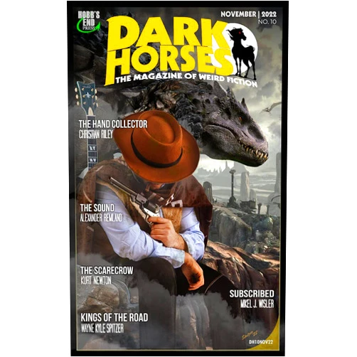 Wayne Kyle Spitzer,Marlin Bressi,Colby Woodland,William Jensen,Rod Marsden,Bill Link,Mikel J. Wisler,Christian Riley,Kurt Newton,A.S. Remland Dark Horses: The Magazine of Weird Fiction No. 10: November 2022 (Dark Horses Magazine)