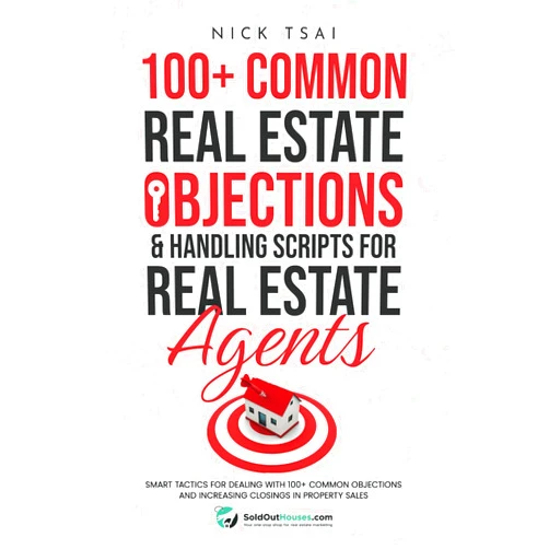 Nick Tsai 100+ Common Real Estate Objections & Handling Scripts For Real Estate Agents: Smart Tactics for Dealing with 100+ Common Objections and Increasing ... Real Estate Marketing Series)
