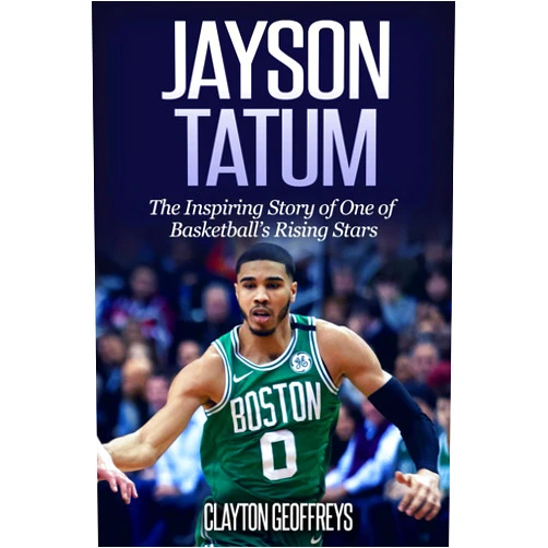 Clayton Geoffreys Jayson Tatum: The Inspiring Story of One of Basketball’s Rising Stars (Basketball Biography Books)