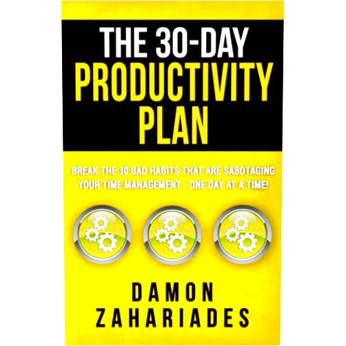 Damon Zahariades The 30-Day Productivity Plan: Break The 30 Bad Habits That Are Sabotaging Your Time Management - One Day At A Time! (The 30-Day Productivity Boost)