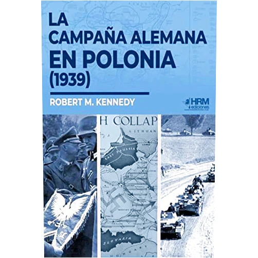 Spanish Edition by Robert M. Kennedy (Author), Ismael López Domínguez José Ignacio Pasamar López (Co-editor), Antonio García Palacios (Translator), José Antonio Gutiérrez López (Cover Art, Cartographer, Designer), Víctor Manuel Domínguez Gutiérrez (Cartographer) & 3 more La campaña alemana en Polonia (1939)
