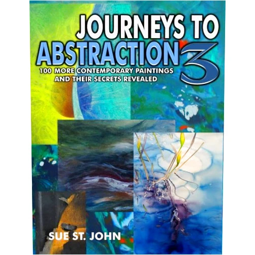 Sue St.John Journeys To Abstraction 3: 100 More Contemporary Paintings And Their Secrets Revealed