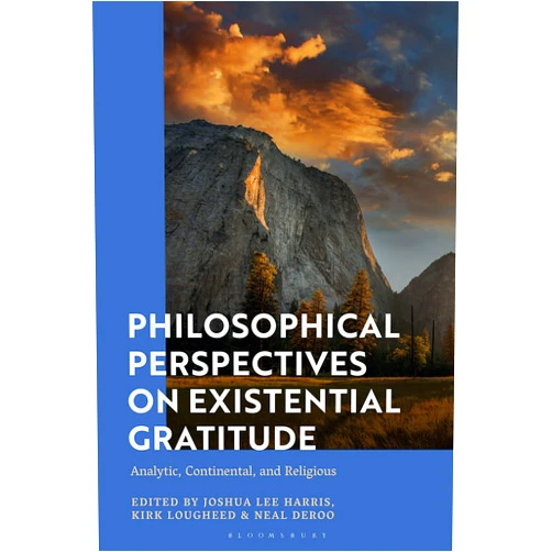 By Joshua Lee Harris (Editor) Philosophical Perspectives on Existential Gratitude: Analytic, Continental, and Religious