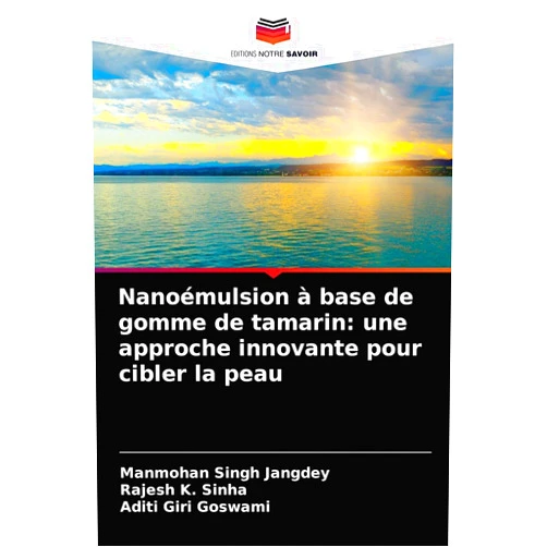 Manmohan Singh Jangdey,Rajesh K. Sinha,Aditi Giri Goswami Nanoémulsion à base de gomme de tamarin: une approche innovante pour cibler la peau (French Edition)