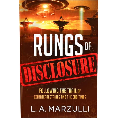 L. A. Marzulli Rungs of Disclosure: Following the Trail of Extraterrestrials and the End Times