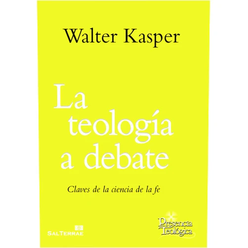 Walter Kasper La teología a debate: Claves de la ciencia de la fe