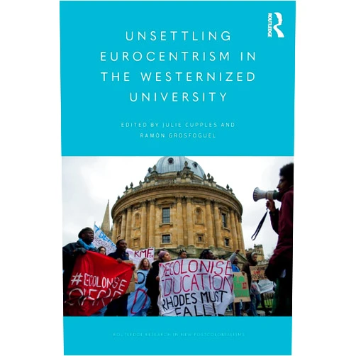 Ramón Grosfoguel,Julie Cupples Unsettling Eurocentrism in the Westernized University (Routledge Research on Decoloniality and New Postcolonialisms)