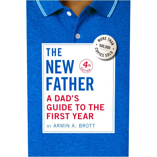 Armin A. Brott The New Father: A Dad's Guide to the First Year