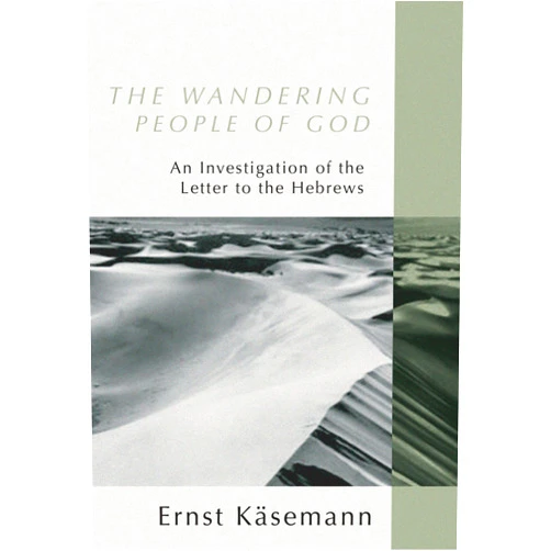 Ernst Käsemann,Roy A. Harrisville,Irving L. Sandberg The Wandering People of God: An Investigation of the Letter to the Hebrews