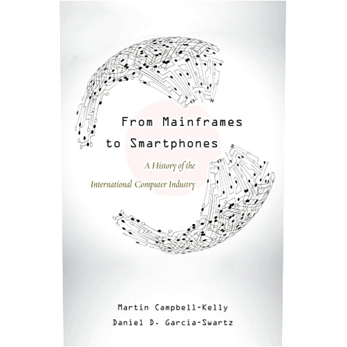 By Martin Campbell-Kelly (Author), Daniel D. Garcia-Swartz (Author) Format: Kindle Edition From Mainframes to Smartphones: A History of the International Computer Industry (Critical Issues in Business History Book 1)