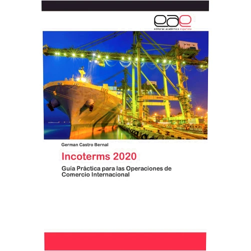 Spanish Edition by Germán Castro Bernal (Author) Incoterms 2020: Guía Práctica para las Operaciones de Comercio Internacional (Spanish Edition)