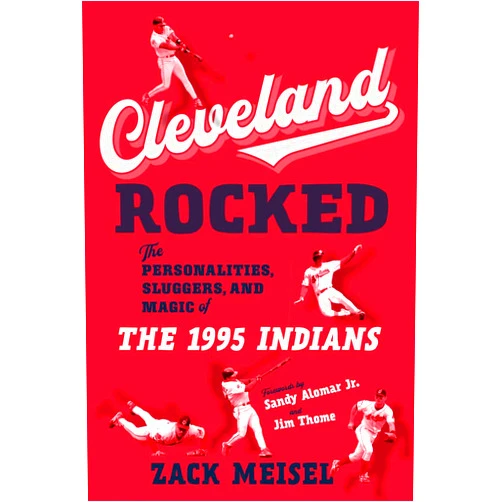 Zack Meisel,Sandy Alomar Jr.,Jim Thome Cleveland Rocked: The Personalities, Sluggers, and Magic of the 1995 Indians