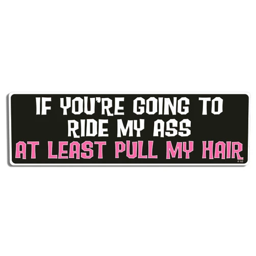 Gear Tatz - IF You're Going to Ride My Ass At Least Pull My Hair - Naughty Bumper Sticker - 3 x 10 inches - Professionally Made in The USA - Vinyl Decal
