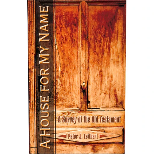 Peter J. Leithart A House for My Name: A Survey of the Old Testament