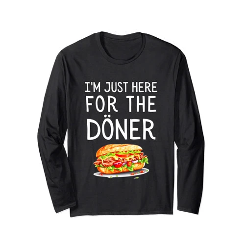 I'm Just Here For The Döner Funny German I'm Just Here For The Doner Funny Kebab Food Long Sleeve T-Shirt